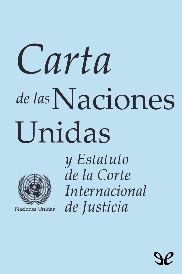 Carta de las Naciones Unidas y Estatuto de la Corte Internacional de Justicia