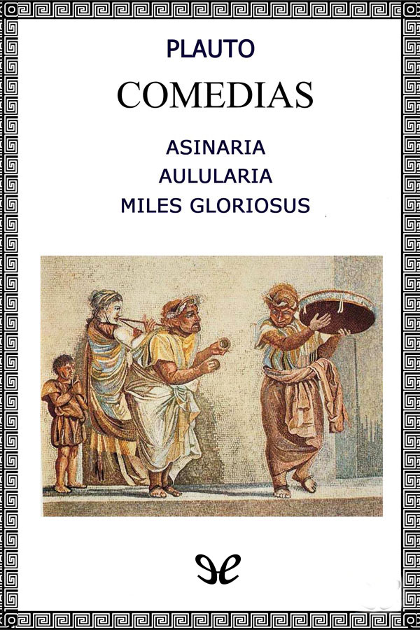 Asinaria - Aulularia - Miles Gloriosus