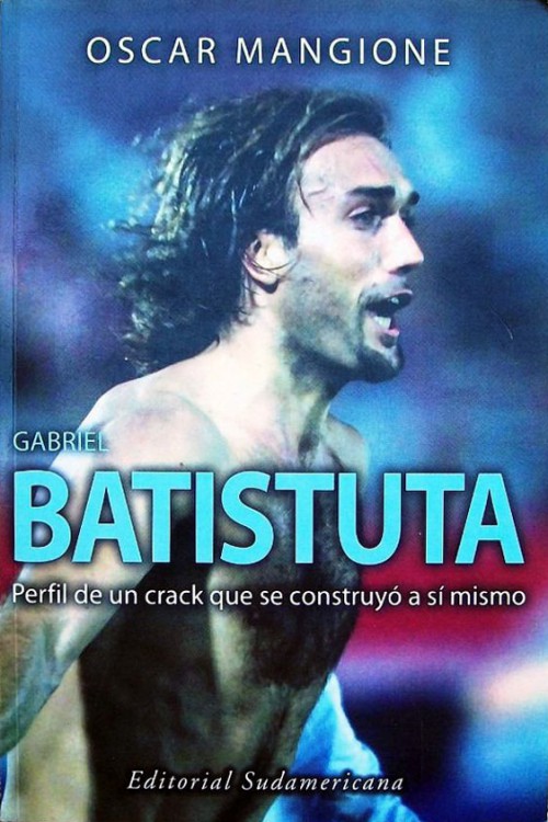 Gabriel Batistuta. Perfil de un crack que se construyó a sí mismo