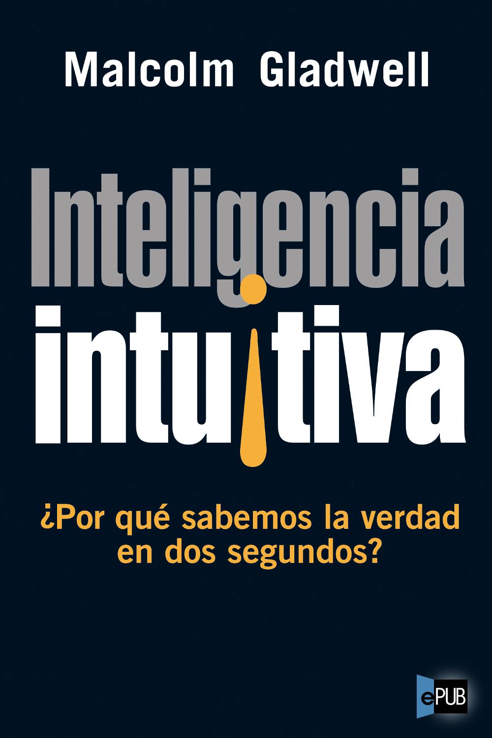 Inteligencia intuitiva ¿Por qué sabemos la verdad en dos segundos?