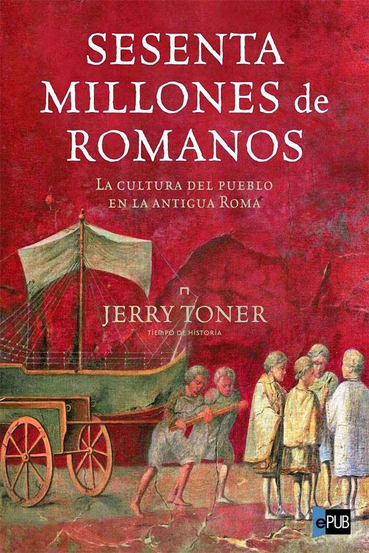 Sesenta millones de romanos. La cultura del pueblo en la antigua Roma