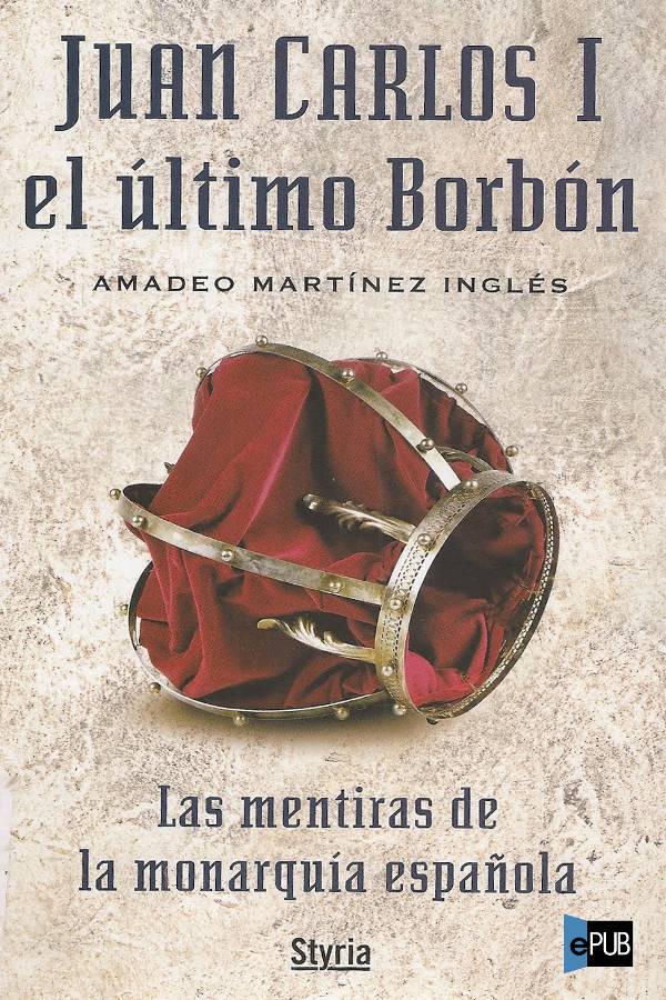Juan Carlos I el último Borbón : las mentiras de la monarquía española