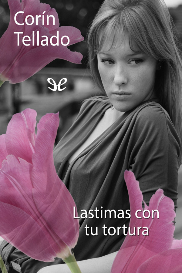 Lastimas con tu tortura