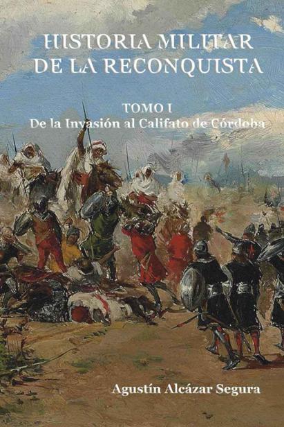 Historia militar de la reconquista. Tomo I: De la invasión al califato de Córdoba