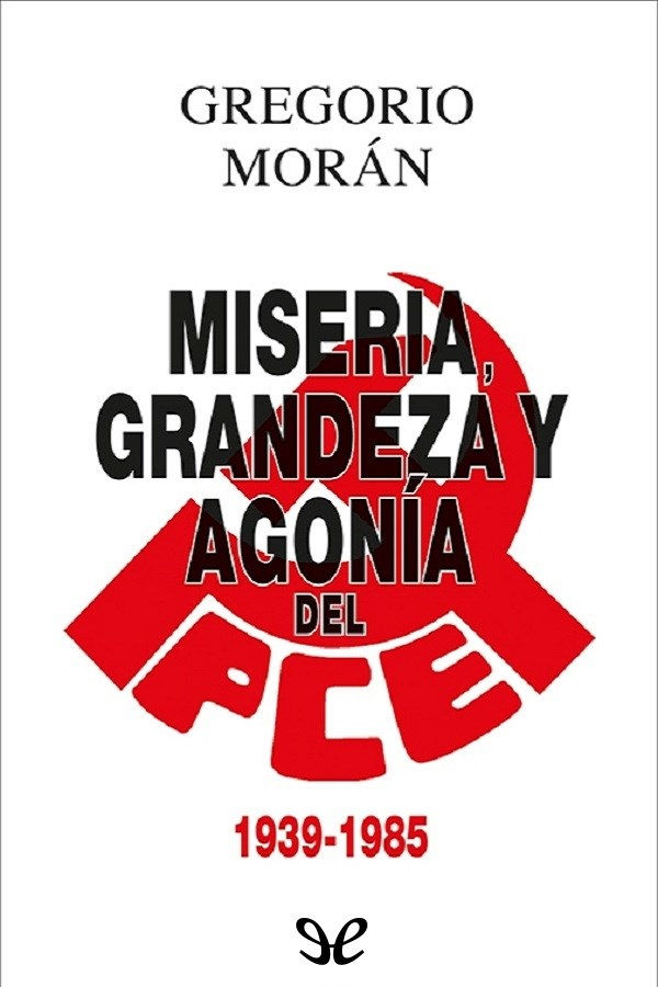 Miseria, grandeza y agonía del Partido Comunista de España (1939-1985)