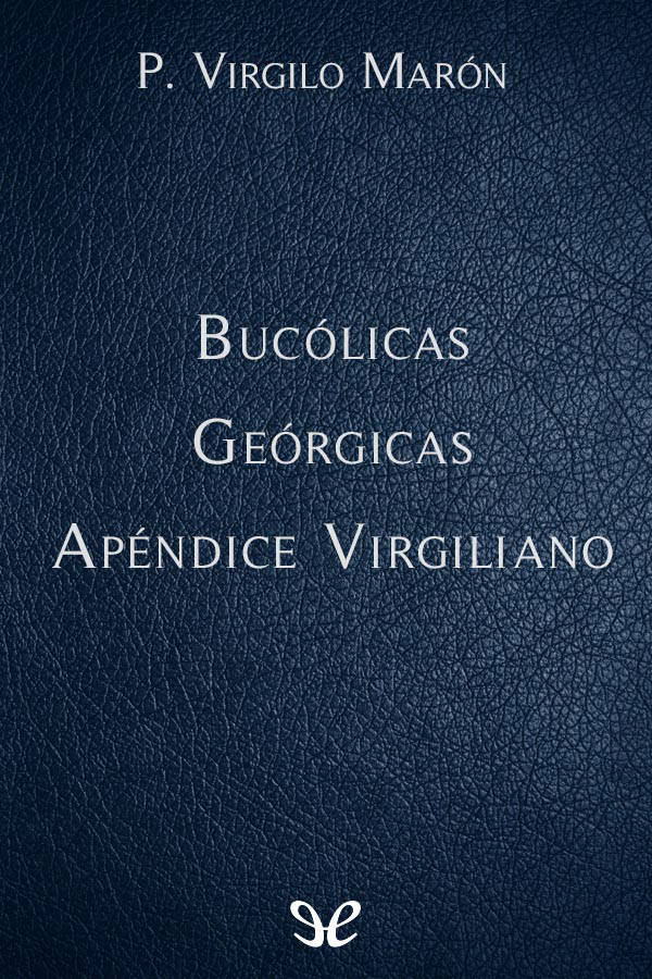 Bucólicas - Geórgicas - Apéndice virgiliano