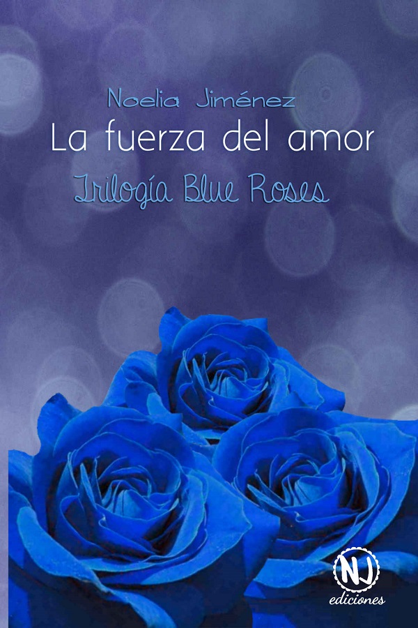 La fuerza del amor: Trilogía Blue Roses