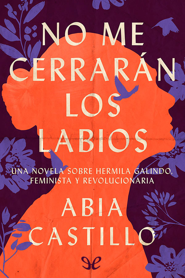 No me cerrarán los labios: Una novela sobre Hermila Galindo, feminista y revolucionaria