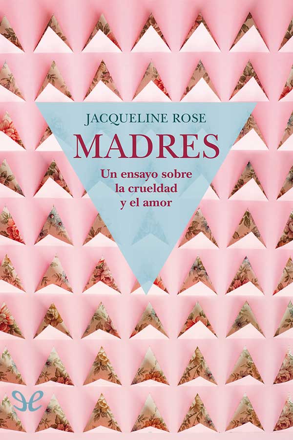 Madres. Un ensayo sobre la crueldad y el amor