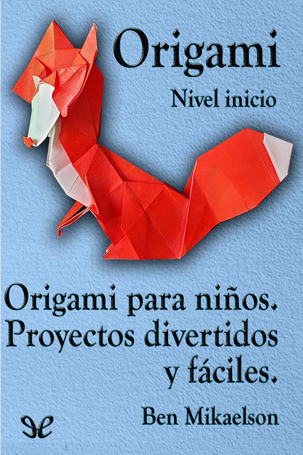 Origami para niños. Proyectos divertidos y fáciles