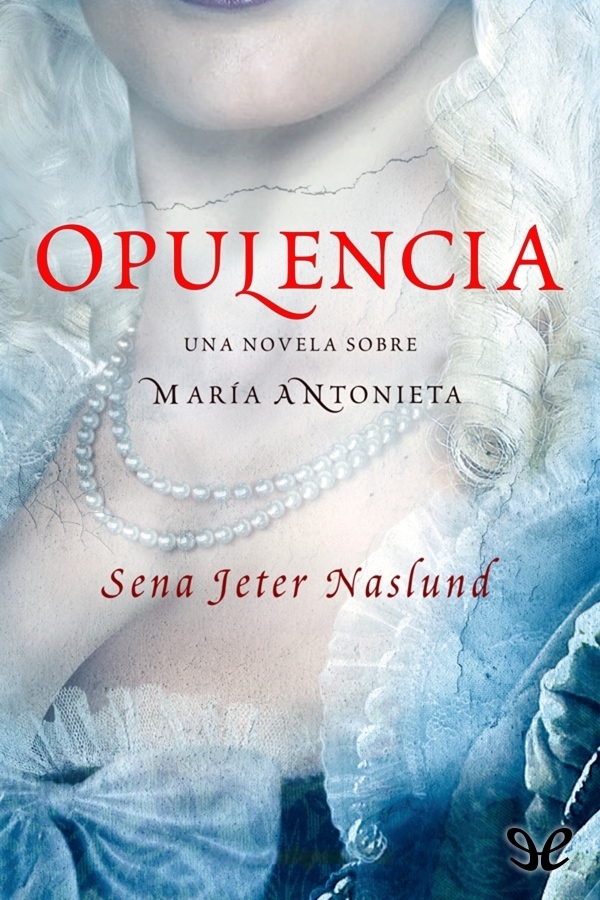 Opulencia. Una novela sobre María Antonieta